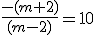 \frac{-(m+2)}{(m-2)}=10